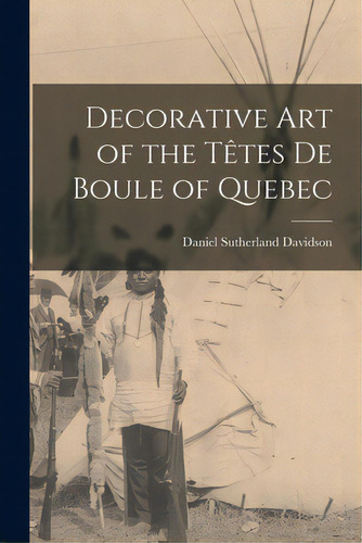 Decorative Art Of The Tãâªtes De Boule Of Quebec, De Davidson, Daniel Sutherland. Editorial Hassell Street Pr, Tapa Blanda En Inglés