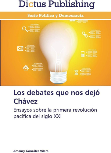 Libro: Los Debates Que Nos Dejó Chávez: Ensayos Sobre La Pri