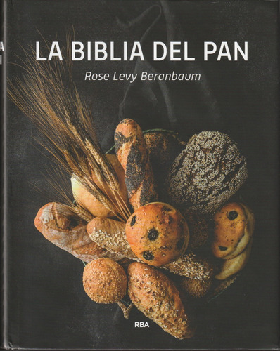 La Biblia Del Pan. Rose Levy Beranbaum