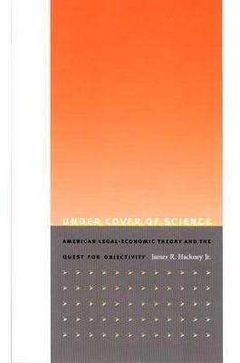 Under Cover Of Science : American Legal-economic Theory A...