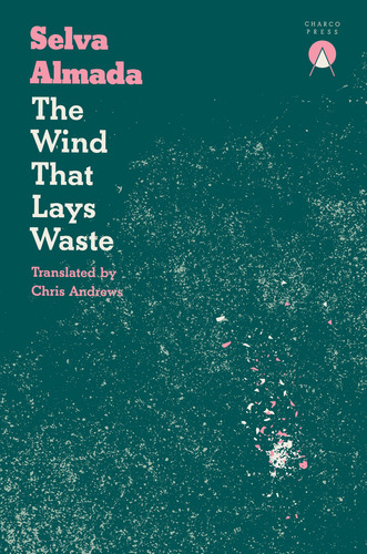 THE WIND THAT LAYS WASTE, de Selva Almada. Editorial Charco Press, tapa blanda en inglés, 2023