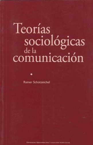 Teorias Sociologicas De La Comunicacion, de Schutzeichel   Raine. Editorial Universidad Iberoamericana De Mexico, tapa blanda en español