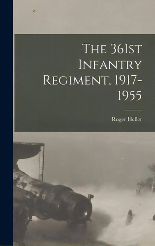 The 361st Infantry Regiment, 1917-1955, De Heller, Roger. Editorial Hassell Street Pr, Tapa Dura En Inglés