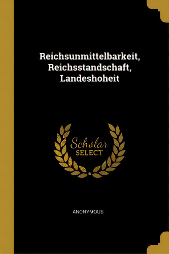 Reichsunmittelbarkeit, Reichsstandschaft, Landeshoheit, De Anonymous. Editorial Wentworth Pr, Tapa Blanda En Inglés