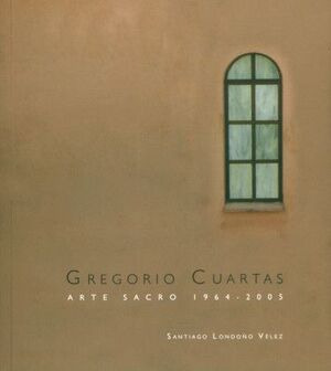 Libro Gregorio Cuartas. Arte Sacro 1964-2005