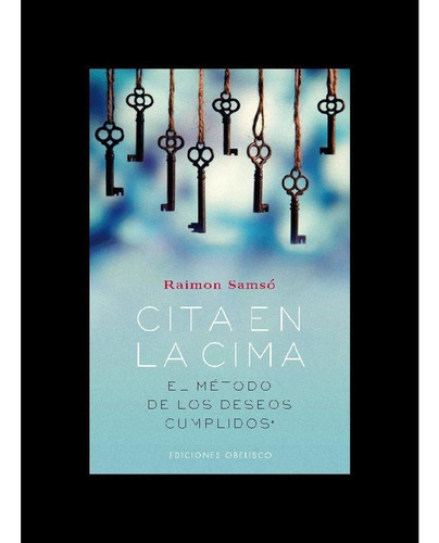 CITA EN LA CIMA. EL MÉTODO DE LOS DESEOS CUMPLIDOS (PORTADA PUEDE VARIAR), de Raimon Samsó. Editorial OBELISCO EDICIONES, tapa pasta blanda, edición 1 en español, 2016