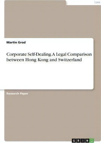 Corporate Self-dealing. A Legal Comparison Between Hong Kong And Switzerland, De Martin Grod., Vol. 1. Editorial Grin Publishing, Tapa Blanda En Inglés