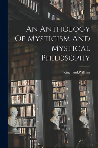 An Anthology Of Mysticism And Mystical Philosophy, De Kingsland, William. Editorial Hassell Street Pr, Tapa Blanda En Inglés