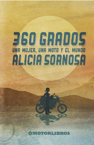 360 GRADOS - UNA MUJER, UNA MOTO Y EL MUNDO, de ALICIA SORNOSA. Editorial Motorlibros, tapa blanda en español, 2023