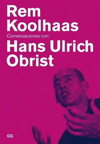 Conversaciones Con Hans Ulrich Obrist - Koolhaas, Re, De Koolhaas, Rem. Editorial G. G. Gustavo Gili En Español