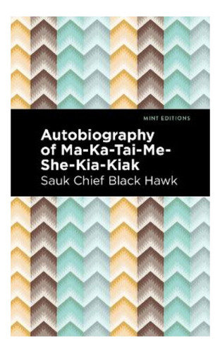 Autobiography Of Ma-ka-tai-me-she-kia-kiak - Black Hawk. Ebs