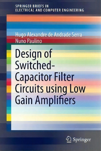 Design Of Switched-capacitor Filter Circuits Using Low Gain Amplifiers, De Hugo Alexandre De Andrade Serra. Editorial Springer International Publishing Ag, Tapa Blanda En Inglés