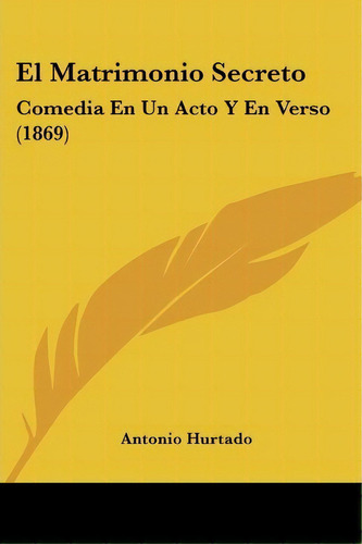 El Matrimonio Secreto, De Antonio Hurtado. Editorial Kessinger Publishing, Tapa Blanda En Español