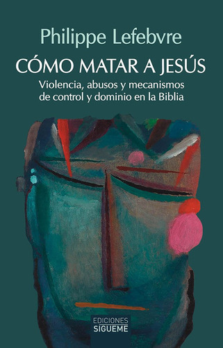 Como Matar A Jesus, De Lefebvre, Philippe. Editorial Ediciones Sigueme, S. A., Tapa Blanda En Español