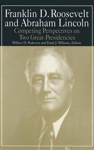 Franklin D.roosevelt And Abraham Lincoln: Competing Perspectives On Two Great Presidencies, De William D. Pederson. Editorial Taylor Francis Ltd, Tapa Dura En Inglés