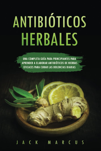 Antibióticos Herbales: Una Completa Guía Para Principiant...