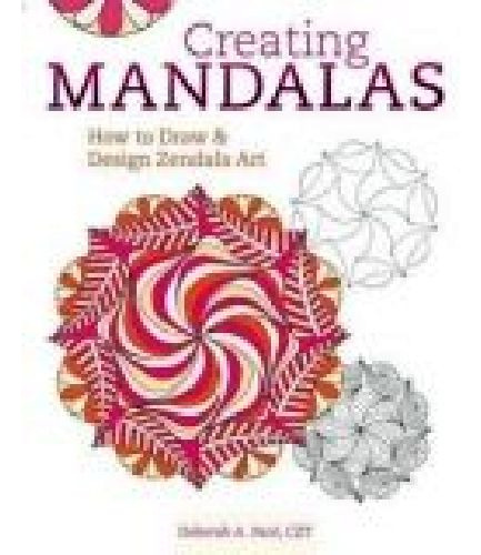 Creating Mandalas: How To Draw And Design Zendala Art