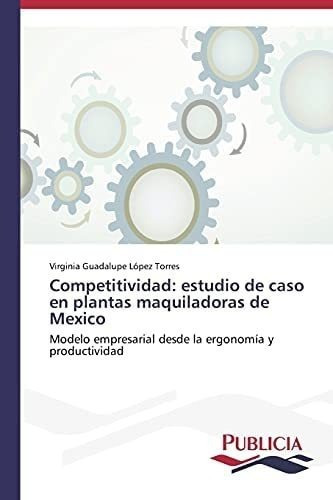 Libro: Competitividad: Estudio De Caso En Plantas De Mexico: