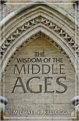 The Wisdom Of The Middle Ages - Michael K. Kellogg (hardb...