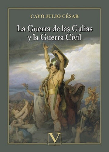 La Guerra De Las Galias Y La Guerra Civil - Cayo Julio - *