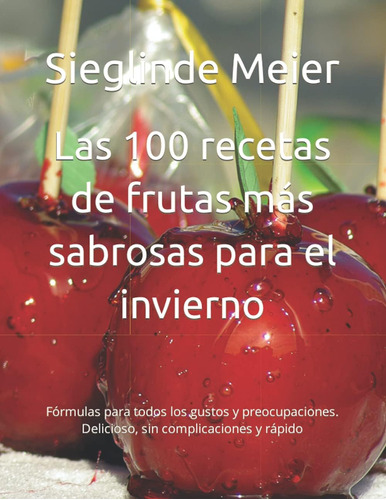 Libro: Las 100 Recetas De Frutas Más Sabrosas Para El Invier