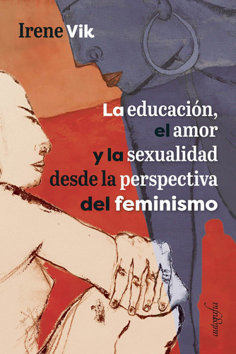 La Educación, El Amor Y La Sexualidad Desde La Perspectiva Del Feminismo, De Vik , Irene.., Vol. 1.0. Editorial Autografía, Tapa Blanda En Español, 2018