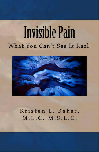 Invisible Pain: What You Can't See Is Real!, De Baker, Kristen L.. Editorial Createspace, Tapa Blanda En Inglés