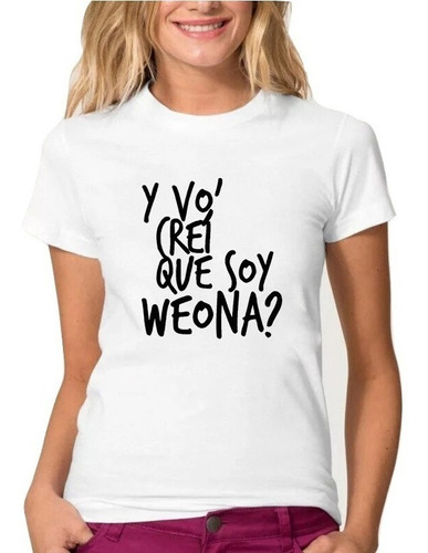 Polera Y Vo Crei Que Soy We0na? Frases Calidad Ropa Mujer