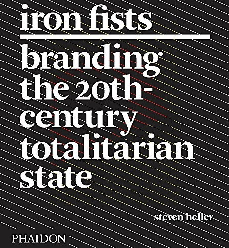 Iron Fists Branding The 20th Century Totalitarian State