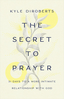 Libro The Secret To Prayer: 31 Days To A More Intimate Re...