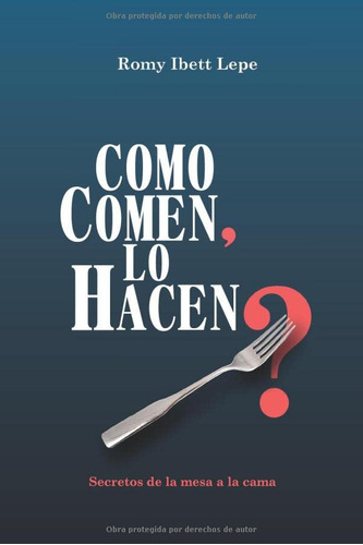 Como Comen Lo Hacen?: Secretos De La Mesa A La Cama