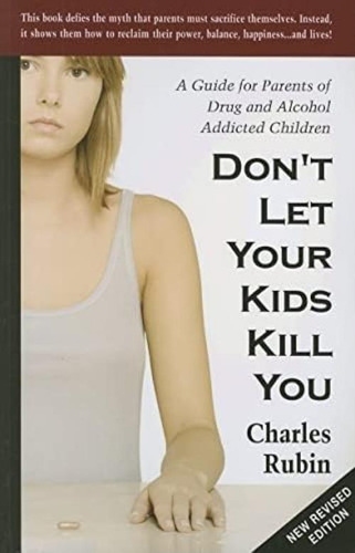 Donøt Let Your Kids Kill You: A Guide For Parents Of Drug And Alcohol Addicted Children, De Rubin, Charles. Editorial New Century Publishers, Tapa Blanda En Inglés