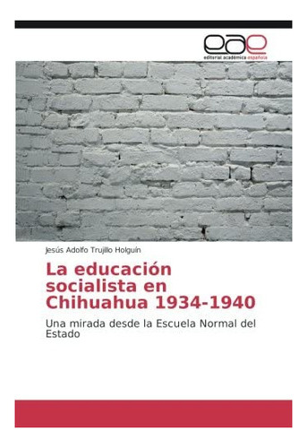 Libro: La Educación Socialista Chihuahua 1934-1940: Una M&..