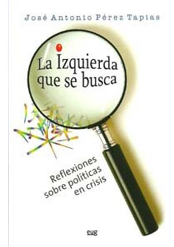 La Izquierda Que Se Busca Reflexiones Sobre Politicas En Cri