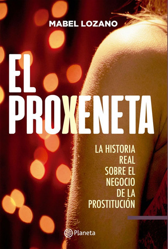 El Proxeneta. La Historia Real Sobre El Negocio De La Prostitución, De Mabel Lozano. Editorial Grupo Planeta, Tapa Blanda, Edición 2018 En Español