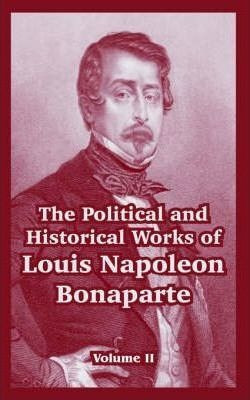 The Political And Historical Works Of Louis Napoleon Bona...