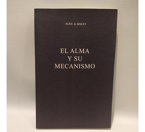 El Alma Y Su Mecanismo Alice A Bailey Fundacion Lucis