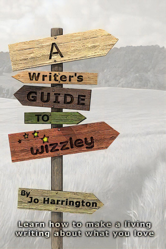 A Writer's Guide To Wizzley: Learn How To Make A Living Writing About What You Love, De Jo Harrington., Vol. 1. Editorial Createspace Independent Publishing Platform, Tapa Blanda En Inglés
