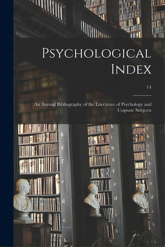 Psychological Index; An Annual Bibliography Of The Literature Of Psychology And Cognate Subjects; 14, De Anonymous. Editorial Legare Street Pr, Tapa Blanda En Inglés