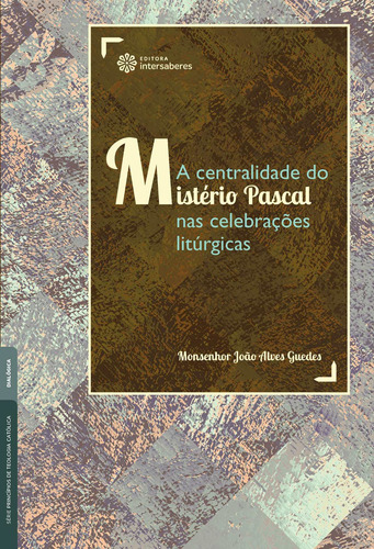 A centralidade do mistério pascal nas celebrações litúrgicas, de Guedes, Monsenhor João Alves. Editora Intersaberes Ltda., capa mole em português, 2019