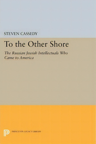 To The Other Shore : The Russian Jewish Intellectuals Who Came To America, De Steven Cassedy. Editorial Princeton University Press, Tapa Blanda En Inglés