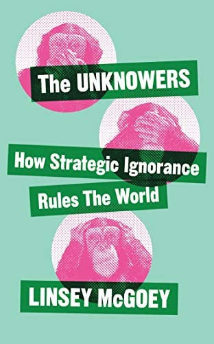 The Unknowers : How Strategic Ignorance Rules The World, De Linsey Mcgoey. Editorial Zed Books Ltd, Tapa Blanda En Inglés