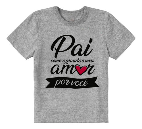 Camiseta Infantil Pai  Como  E  Grande  Meu  Amor  Por  Voce