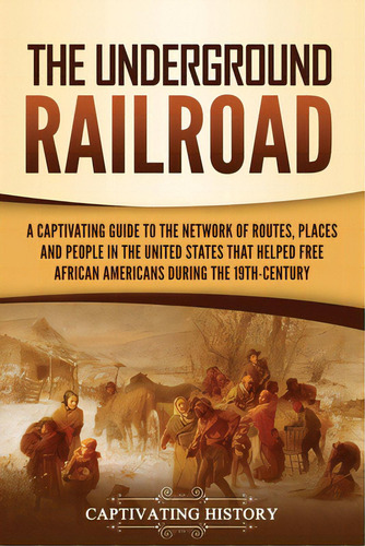 The Underground Railroad: A Captivating Guide To The Network Of Routes, Places, And People In The..., De History, Captivating. Editorial Captivating History, Tapa Blanda En Inglés