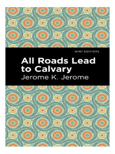 All Roads Lead To Calvary - Jerome K. Jerome. Eb14
