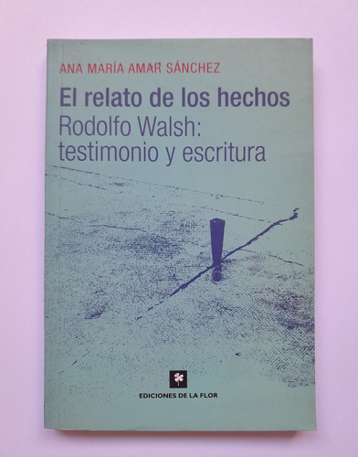 El Relato De Los Hechos: Rodolfo Walsh - Ana M. Amar Sánchez