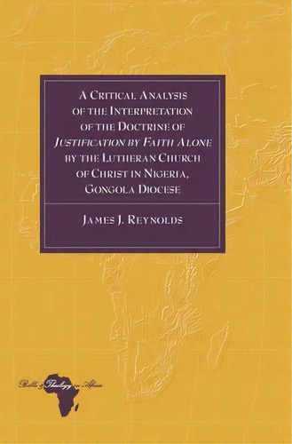 A Critical Analysis Of The Interpretation Of The Doctrine Of  Justification By Faith Alone  By Th..., De James J. Reynolds. Editorial Peter Lang Publishing Inc, Tapa Dura En Inglés