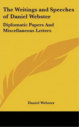 The Writings And Speeches Of Daniel Webster : Diplomatic Papers And Miscellaneous Letters, De Daniel Webster. Editorial Kessinger Publishing, Tapa Dura En Inglés