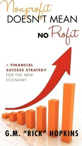 Nonprofit Doesn't Mean No Profit: A Financial Success Strategy For The New Economy, De Gm Rick Hopkins., Vol. 1. Editorial Gm Hopkins Associates, Tapa Blanda En Inglés