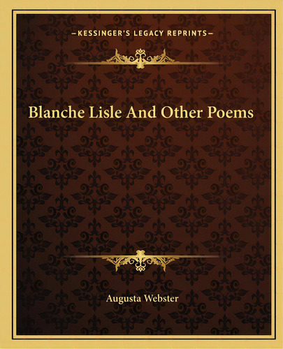 Blanche Lisle And Other Poems, De Webster, Augusta. Editorial Kessinger Pub Llc, Tapa Blanda En Inglés
